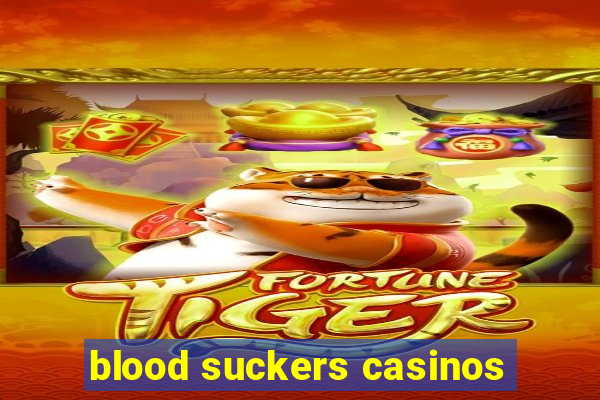 blood suckers casinos